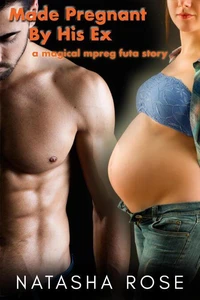 Made Pregnant By His Ex: A Magical Mpreg Futa Story