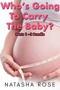 Natasha Rose - Who's Going To Carry The Baby: Parts 1 - 3 Bundle.