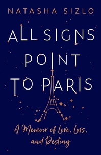 Natasha Sizlo - All Signs Point to Paris - A Memoir of Love, Loss and Destiny.