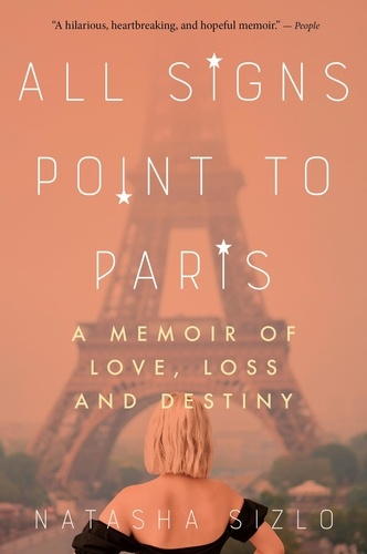 Natasha Sizlo - All Signs Point to Paris - A Memoir of Love, Loss, and Destiny.