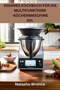  Natasha Wrence - Veganes Kochbuch für die Multifunktions -Küchenmaschine XXL.