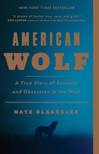 Nate Blakeslee - American Wolf: A True Story of Survival and Obsession in the West.