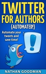  Nate Goodman - Twitter for Authors Automated! Automate your Tweets and Save Time - Productivity for Writers.