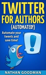Twitter for Authors Automated! Automate your Tweets and Save Time