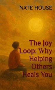 The Joy Loop:  Why Helping Others Heals You