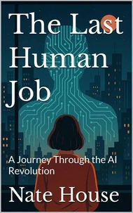 The Last Human Job: A Journey Through the AI Revolution