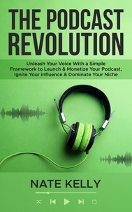 Nate Kelly - The Podcast Revolution - The Podcast Revolution, #1.