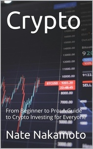  Nate Nakamoto - Crypto From Beginner to Pro: A Guide to Crypto Investing for Everyone.