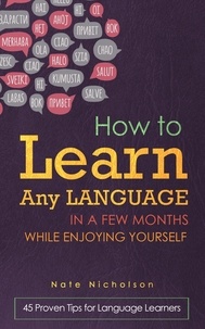  Nate Nicholson - How to Learn Any Language in a Few Months While Enjoying Yourself: 45 Proven Tips for Language Learners.