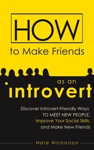 Nate Nicholson - How to Make Friends as an Introvert: Discover Introvert-Friendly Ways to Meet New People, Improve Your Social Skills, and Make New Friends.