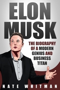  Nate Whitman - Elon Musk: The Biography of a Modern Genius and Business Titan.