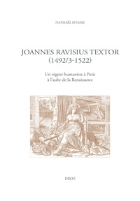 Nathaël Istasse - Joannes Ravisius Textor (1492/3-1522) - Un régent humaniste à Paris à l'aube de la Renaissance.