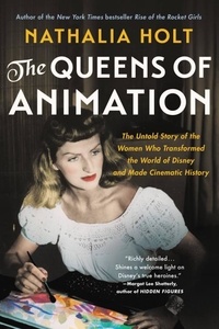 Nathalia Holt - The Queens of Animation - The Untold Story of the Women Who Transformed the World of Disney and Made Cinematic History.