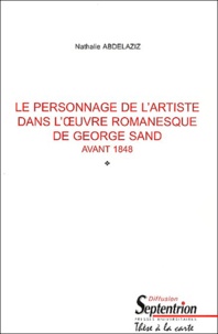 Nathalie Abdelaziz - Le personnage de l'artiste dans l'oeuvre romanesque de George Sand avant 1848.