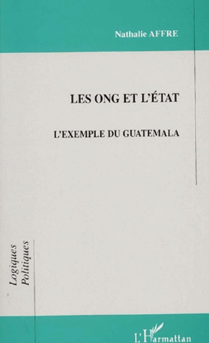 Nathalie Affre - Les Ong Et L'Etat. L'Exemple Du Guatemala.