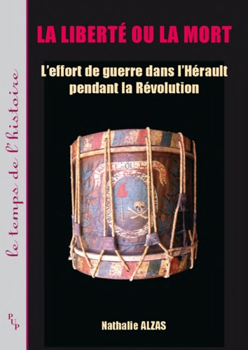 Nathalie Alzas - La liberté ou la mort - L'effort de guerre dans l'Hérault pendant la Révolution française (1789-1799).