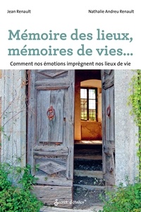 Nathalie Andreu Renault et Jean Renault - Mémoire des lieux, mémoires de vies... - Comment nos émotions imprègnent nos lieux de vie.