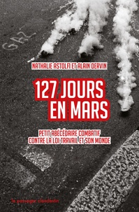 Nathalie Astolfi et Alain Dervin - 127 jours en mars - Petit abécédaire combatif contre la loi Travail et son monde.