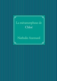 Nathalie Azemard - La métamorphose de Chloé.