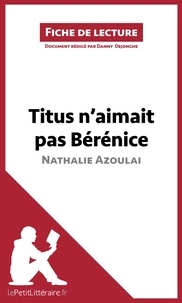 Nathalie Azoulai et Danny Dejonghe - Titus n'aimait pas Bérénice - Résumé complet et analyse détaillée de l'oeuvre.