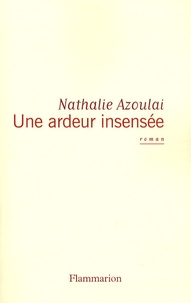 Nathalie Azoulai - Une ardeur insensée.