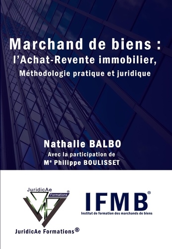 Nathalie Balbo et Philippe Boulisset - Marchand de biens : l'achat revente immobilier, méthodologie pratique et juridique.