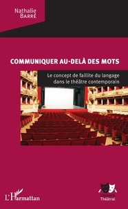Nathalie Barré - Communiquer au-delà des mots - Le concept de faillite du langage dans le théâtre contemporain.