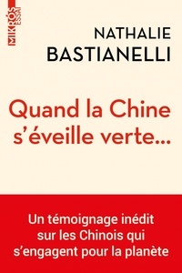 Nathalie Bastianelli - Quand la Chine s'éveille verte... - Un témoignage inédit sur les Chinois qui s’engagent pour la planète.
