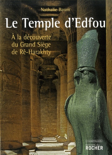 Nathalie Baum et Christiane Dispot - Le Temple d'Edfou - A la découverte du Grand Siège de Rê-Harakhty.
