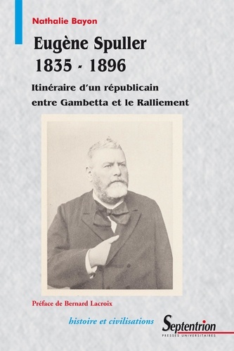 Eugène Spuller (1835-1896). Itinéraire d'un républicain entre Gambetta et le Ralliement