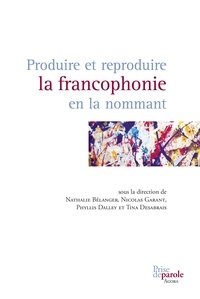 Nathalie Bélanger - Produire et reproduire la francophonie en la nommant.