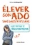 Elever son ado sans baisser les bras. Guide pratique de l'éducation positive