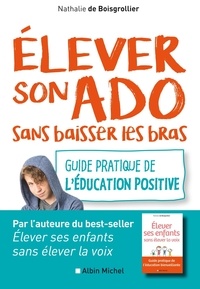 Nathalie Boisgrollier - Elever son ado sans baisser les bras - Guide pratique de l'éducation positive.