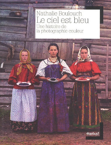 Nathalie Boulouch - Le ciel est bleu - Une histoire de la photographie couleur.