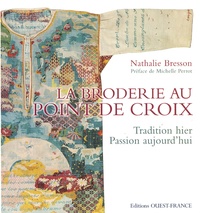 Nathalie Bresson - La broderie au point de croix - Tradition hier Passion aujourd'hui.