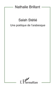 Nathalie Brillant - Salah Stétié - Une poétique de l'arabesque.