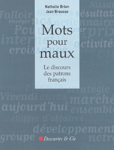 Nathalie Brion et Jean Brousse - Mots Pour Maux. Le Discours Des Patrons Francais.