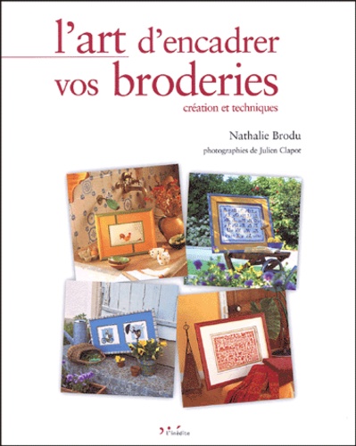 Nathalie Brodu - L'art d'encadrer vos broderies - Création et techniques.