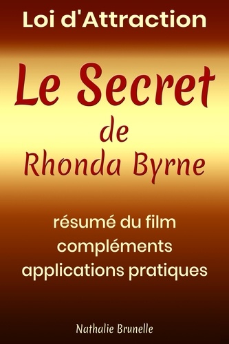 Loi d’attraction – Le Secret de Rhonda Byrne. Résumé du film, compléments, applications pratiques