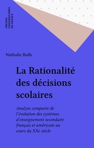 Nathalie Bulle - La rationalité des décisions scolaires - Analyse comparée de l'évolution des systèmes d'enseignement secondaire français et américain au cours du XXe siècle.