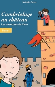 Nathalie Calvet - Cambriologe au château - Tome 1, Les aventures de Clem.