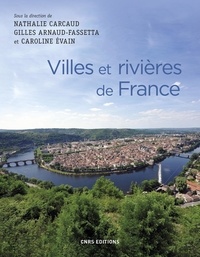 Nathalie Carcaud et Gilles Arnaud-Fassetta - Villes et rivières de France.