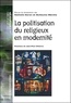 Nathalie Caron et Guillaume Marche - La politisation du religieux en modernité.