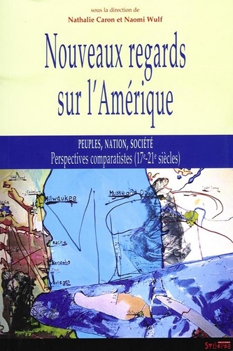 Nathalie Caron et Naomi Wulf - Nouveaux regards sur l'Amérique - Peuple, nation, société ; Perspectives comparatistes (17e-21- siècles).