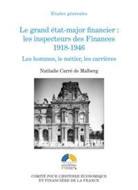 Nathalie Carré de Malberg - Le grand état-major financier : les inspecteurs des Finances 1918-1946 - Les hommes, le métier, les carrières.