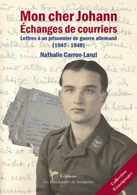 Nathalie Carron-Lanzl - Mon cher Johann, échange de courriers - Lettres à un prisonnier de guerre allemand (1947-1948).