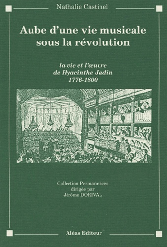 Nathalie Castinel-d'Hulst - Aube d'une vie musicale sous la Révolution. - La vie et l'oeuvre de Hyacinthe Jadin 1776-1800.