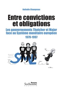 Nathalie Champroux - Entre convictions et obligations - Les gouvernements Thatcher et Major face au Sytsème monétaire européen 1979-1997.