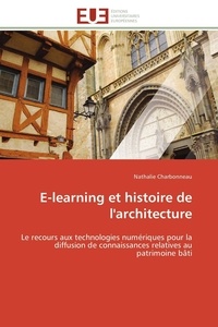 Nathalie Charbonneau - E-learning et histoire de l'architecture - Le recours aux technologies numériques pour la diffusion de connaissances relatives au patrimoine bâ.