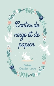 Nathalie Chevalier-Lemire - Contes de neige et de papier.